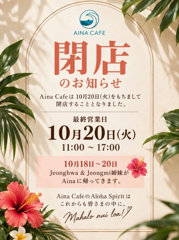 ハイビスカスとヤシの葉を配したAina Cafeの閉店告知。AINA CAFÉのロゴの下に閉店のお知らせとあり、最終営業日は10月20日(火)11時から17時、10月18日から20日にJeonghwaとJeongmei姉妹が戻ると書かれている